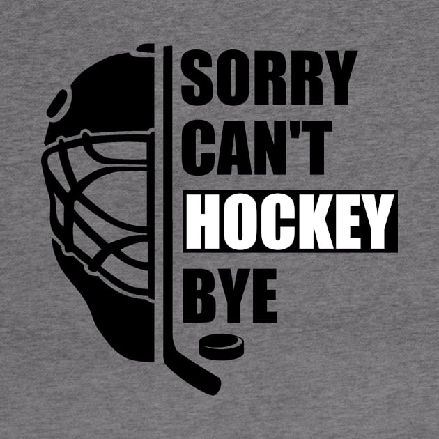 Sorry Can't Hockey Bye -  Funny Gift for Hockey players by MetalHoneyDesigns